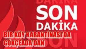 Gökçeada'da 1 köy  karantinaya alındı