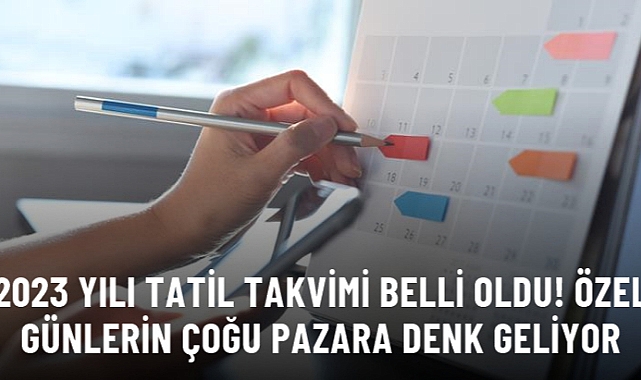 2023 yılı tatil takvimi belli oldu! Özel günlerin çoğu pazar gününe denk geliyor