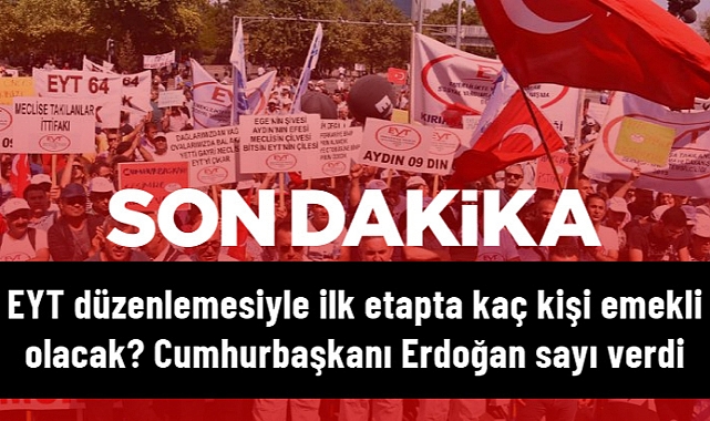 Cumhurbaşkanı Erdoğan: EYT düzenlemesiyle ilk etapta 2 milyon 250 bin vatandaşımız emekli olacak