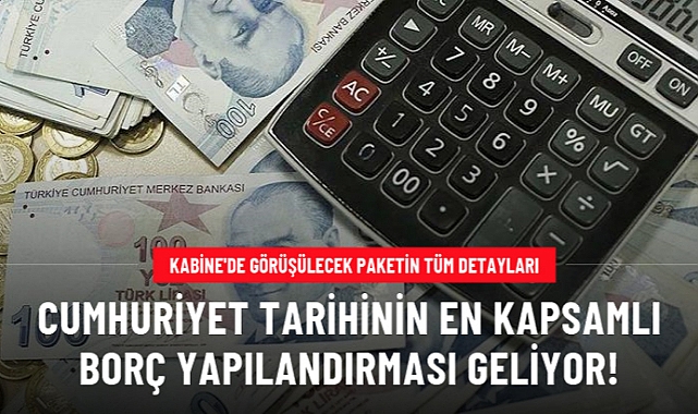 Cumhuriyet tarihinin en kapsamlı borç yapılandırması geliyor!