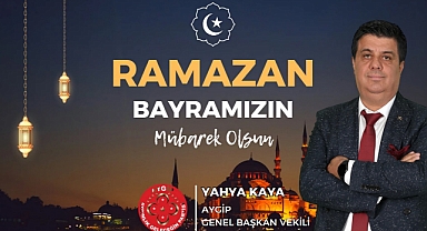 AYGİP'li  Yahya Kaya Ramazan Bayramı’nı Milletçe İdrak Ediyoruz.