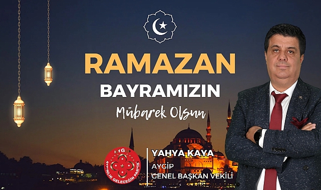 AYGİP'li  Yahya Kaya Ramazan Bayramı’nı Milletçe İdrak Ediyoruz.