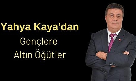 Yazarımız Yahya Kaya'dan Gençlere Altın Öğütler