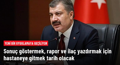 Sağlık Bakanı Koca;  Sonuç göstermek, rapor ve ilaç yazdırmak için hastaneye gitmek tarih olacak