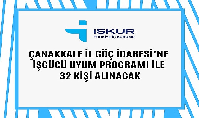 ÇANAKKALE İL GÖÇ İDARESİ’NE  İŞGÜCÜ UYUM PROGRAMI İLE 32 KİŞİ ALINACAK