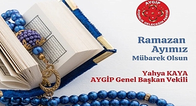 AYGİP'li Kaya " Ramazan Ayının, Ülkemize Ve İslam Alemine  Huzur Getirmesini Dilerim"