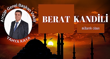 AYGİPLİ YAHYA KAYA, "BERAT GECEMİZ MÜBAREK OLSUN"