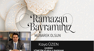ÇASİAD Yönetim Kurulu Başkanı Kaya Üzen, Bayramların Birlik ve Beraberlik Duygusunun Yaşandığı Günlerdir