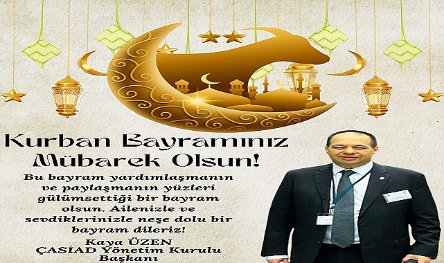 ÇASİAD Yönetim Kurulu Başkanı Kaya Üzen'den Kurban Bayramı Mesajı