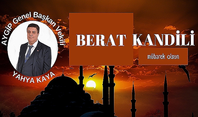 AYGİP Genel Başkan Vekili Kaya, ''Tüm İslam Alemi Olarak Berat Kandil'ine Ulaşmanın Manevi Huzurunu Yaşıyoruz''