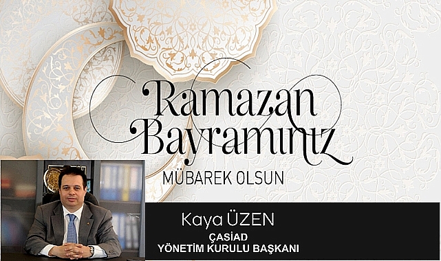 ÇASİAD Başkanı  Üzen’den Bayram Mesajı, “Birlikte Güçlüyüz, Paylaştıkça Büyürüz”