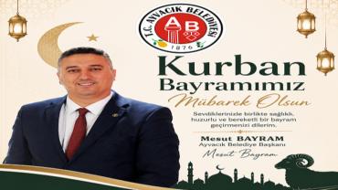 Ayvacık Belediye Başkanı Bayram, ''Kurban Bayramına Ulaşmanın Mutluluğunu Yaşıyoruz''
