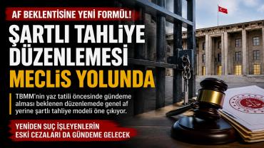 Af Beklentisine Yeni Formül: Şartlı Tahliye Düzenlemesi Meclis Yolunda