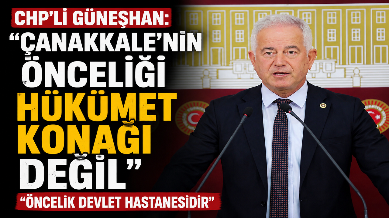 CHP Milletvekili Güneşhan, Çanakkale'nin Önceliği Valilik Değil, Devlet Hastanesidir