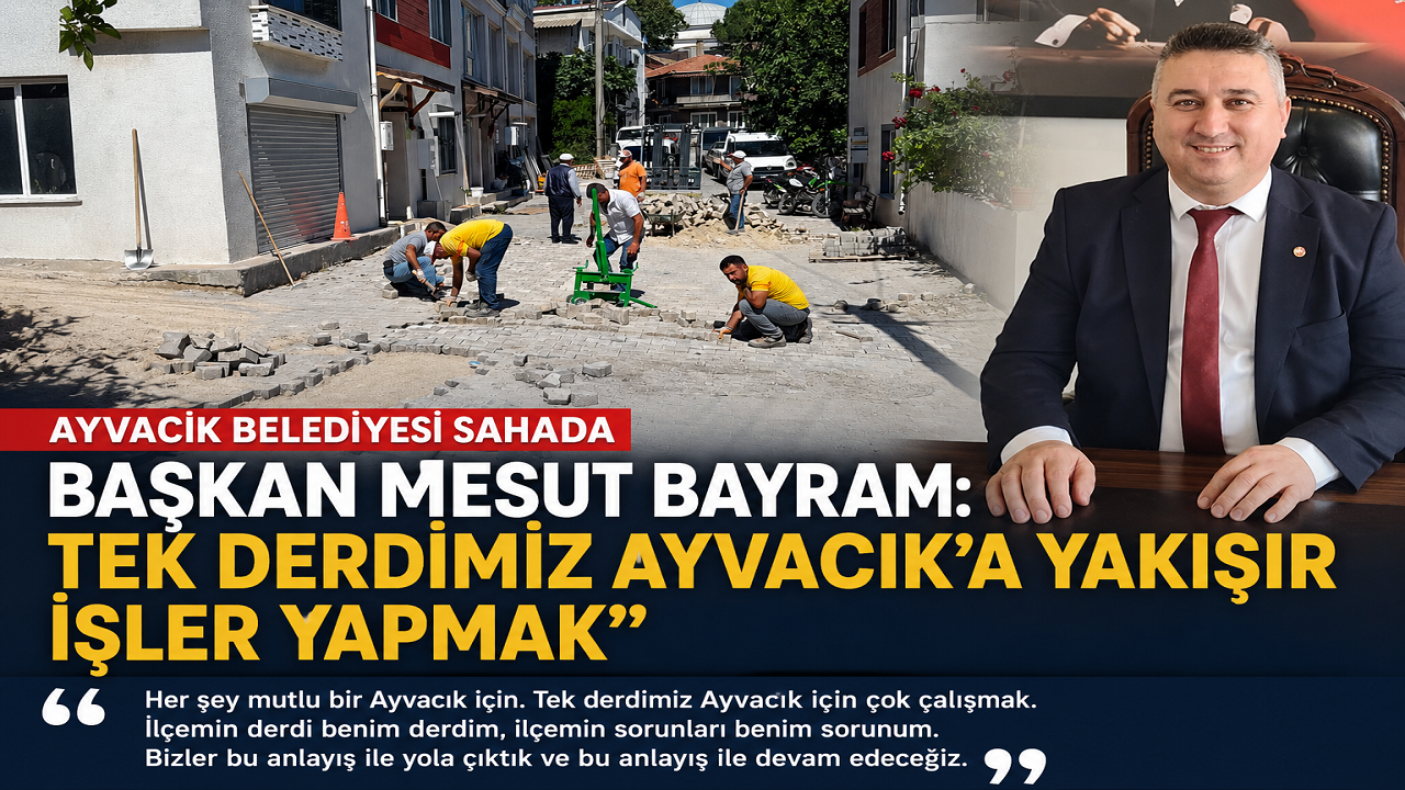 Başkan Mesut Bayram: "İlçemin Derdi Benim Derdim, Tek Gayemiz Ayvacık'a Yakışır Hizmetler Üretmek"