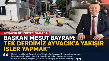 Başkan Mesut Bayram: "İlçemin Derdi Benim Derdim, Tek Gayemiz Ayvacık'a Yakışır Hizmetler Üretmek"