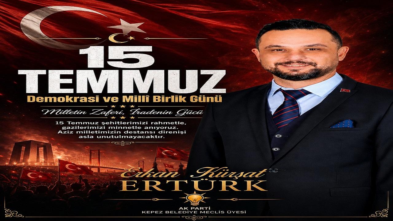 Erkan Kürşat Ertürk: "15 Temmuz, Milletimizin İhanete Karşı Yazdığı Destandır"