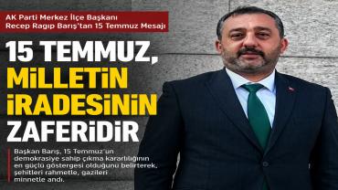 Recep Ragıp Barış: "15 Temmuz, Milletin İradesinin Zaferidir"
